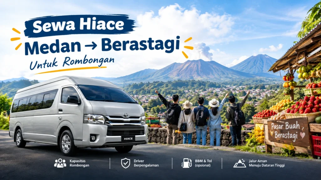 Sewa Hiace Medan ke Berastagi untuk Rombongan